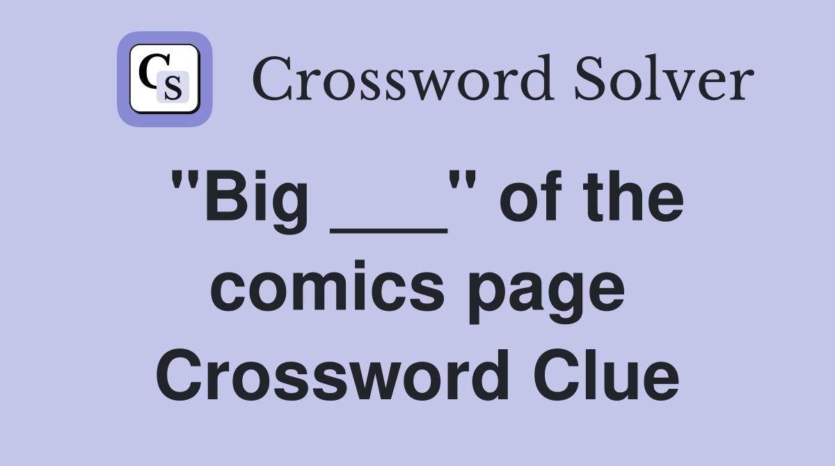 "Big ___" of the comics page Crossword Clue