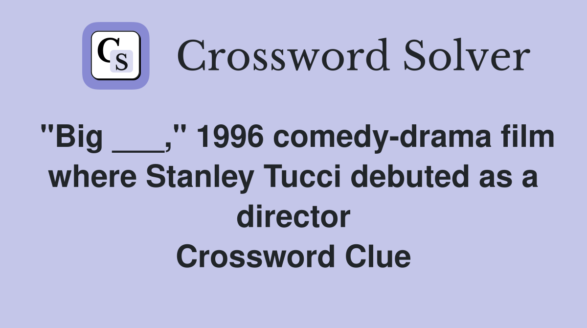"Big ___," 1996 comedy-drama film where Stanley Tucci debuted as a director Crossword Clue