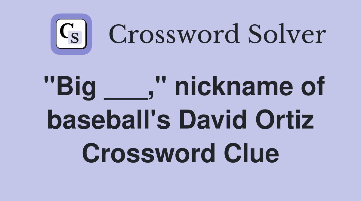 "Big ___," nickname of baseball's David Ortiz Crossword Clue