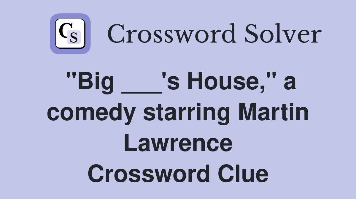 "Big ___'s House," a comedy starring Martin Lawrence Crossword Clue