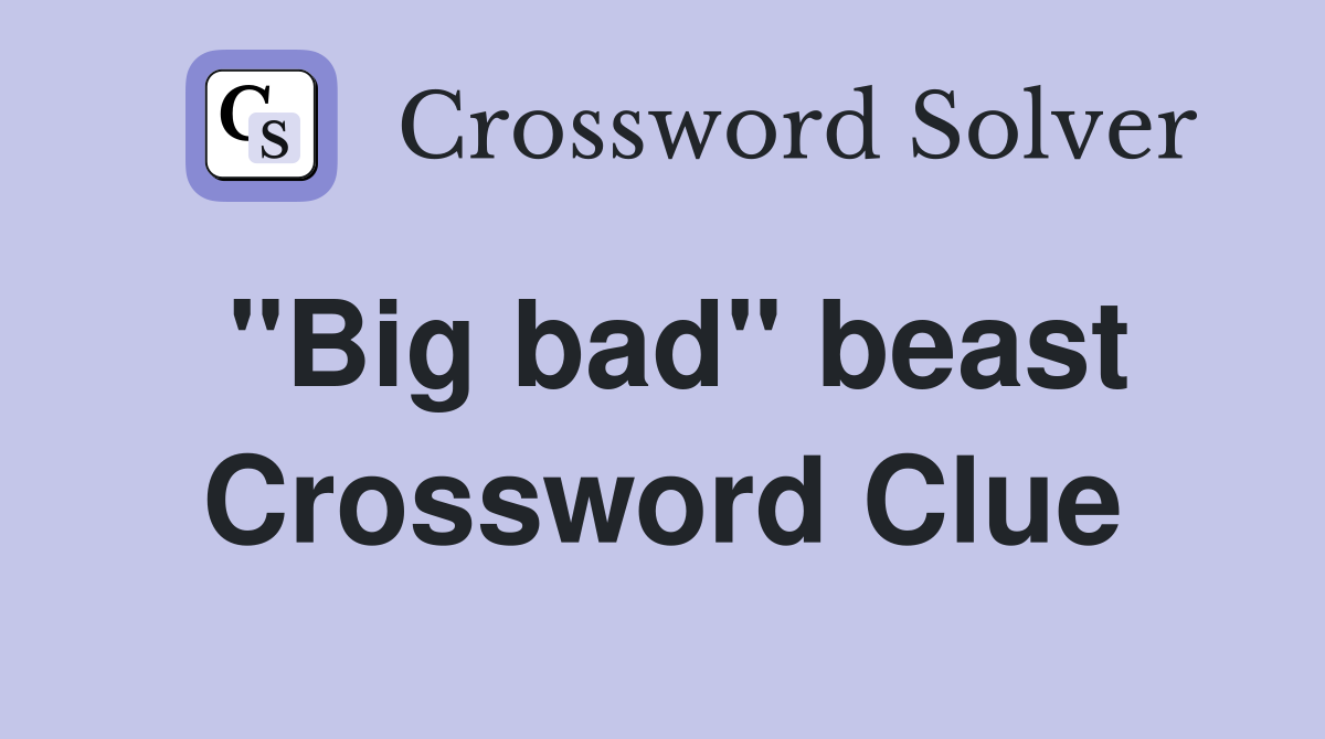 "Big bad" beast Crossword Clue