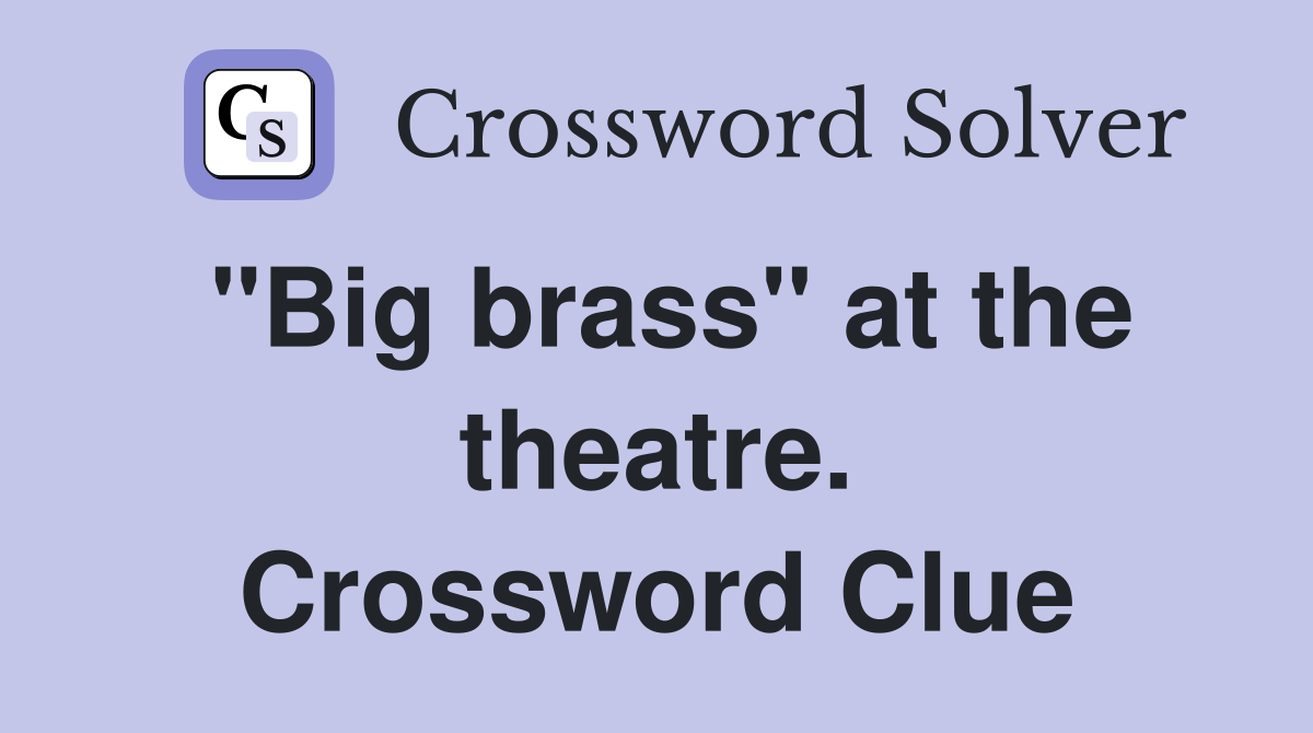"Big brass" at the theatre. Crossword Clue
