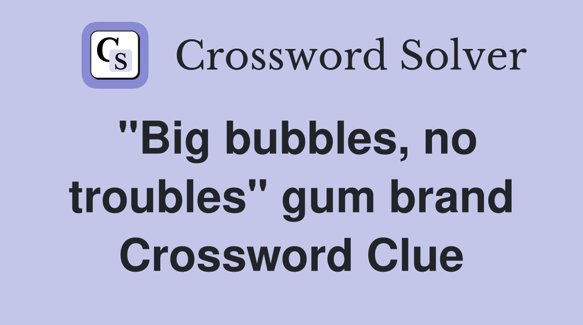 "Big bubbles, no troubles" gum brand Crossword Clue