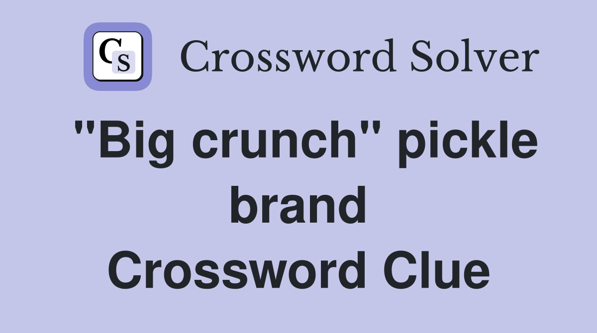 "Big crunch" pickle brand Crossword Clue