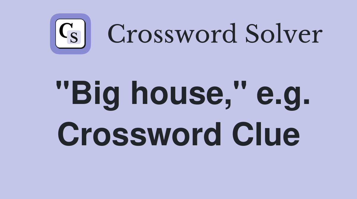 "Big house," e.g. Crossword Clue