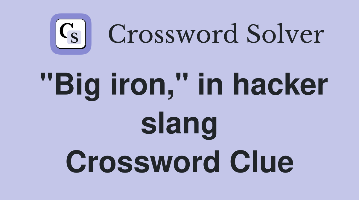 "Big iron," in hacker slang Crossword Clue