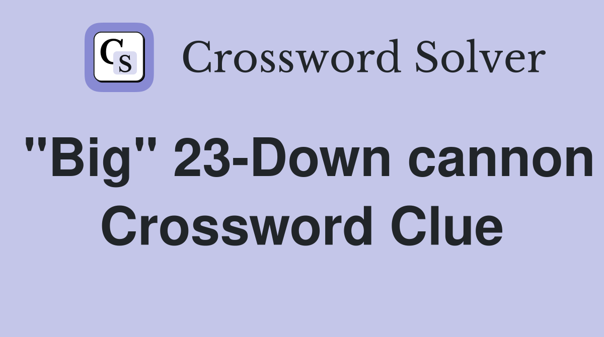 "Big" 23-Down cannon Crossword Clue