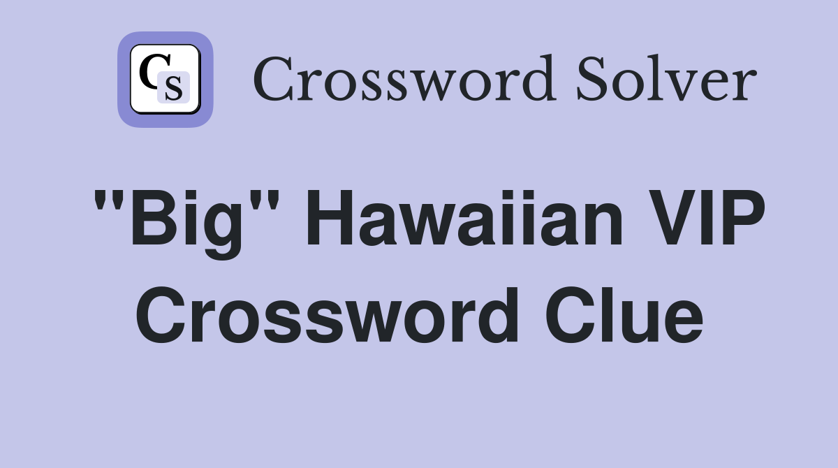 "Big" Hawaiian VIP Crossword Clue