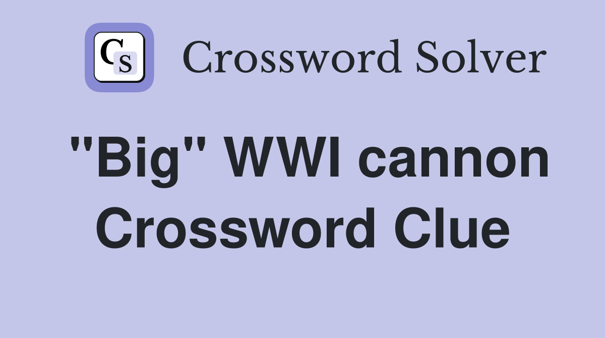 "Big" WWI cannon Crossword Clue