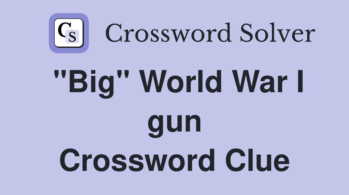 "Big" World War I gun Crossword Clue