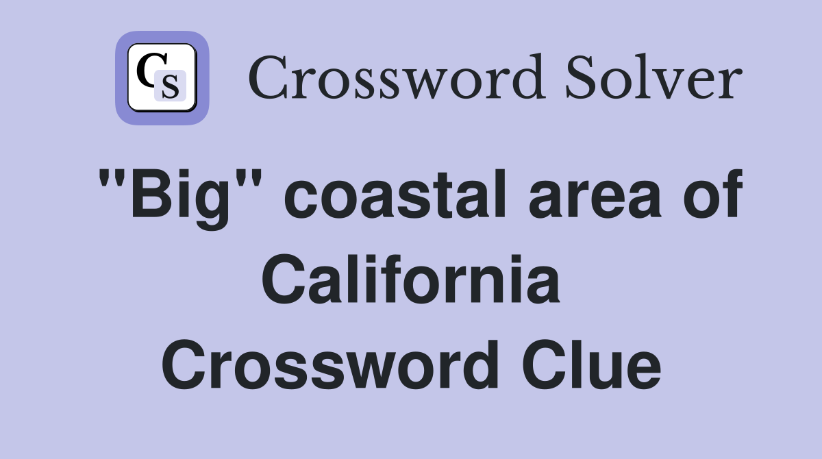 "Big" coastal area of California Crossword Clue