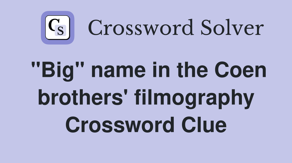 "Big" name in the Coen brothers' filmography Crossword Clue