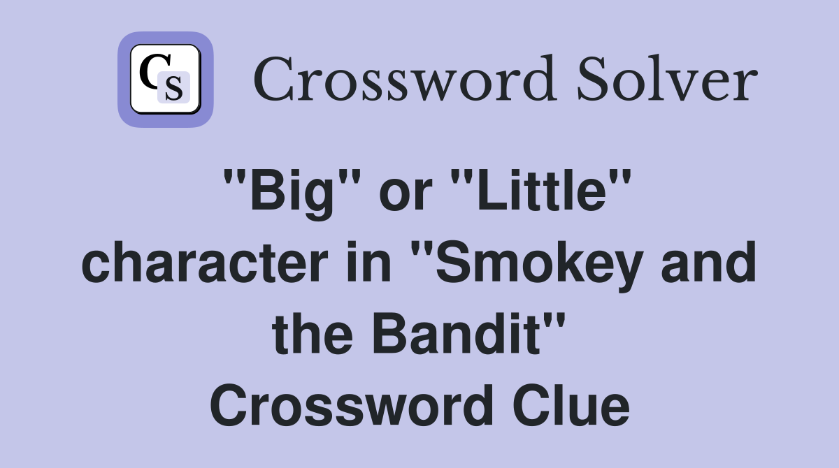 "Big" or "Little" character in "Smokey and the Bandit" Crossword Clue