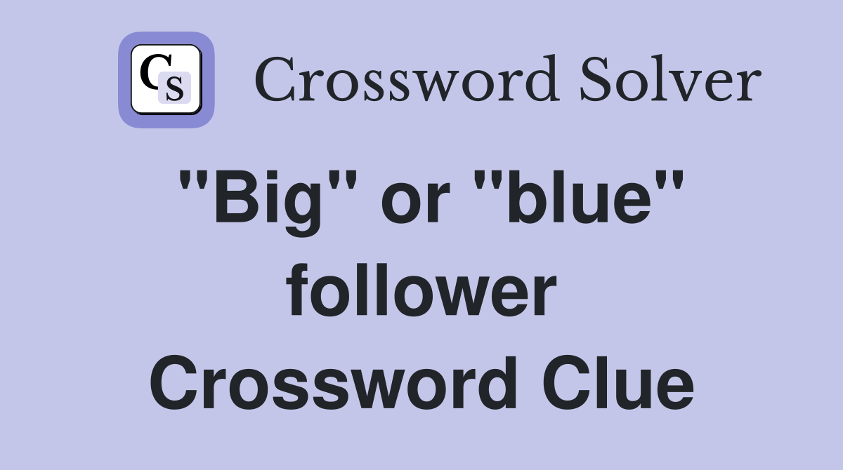 "Big" or "blue" follower Crossword Clue