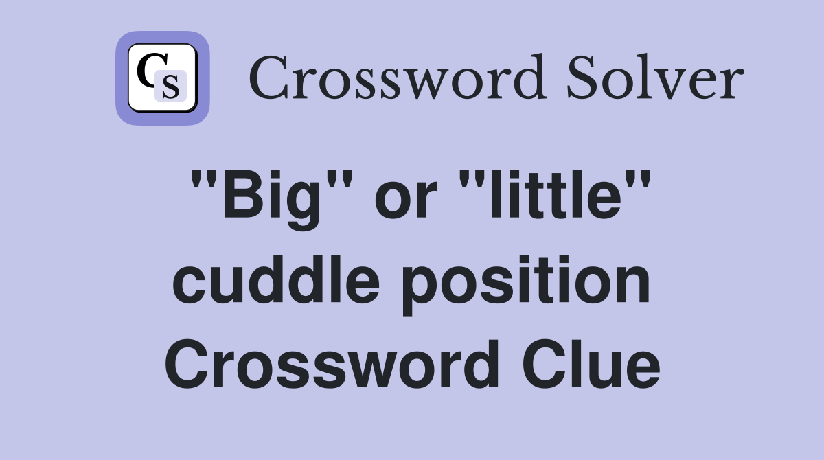 "Big" or "little" cuddle position Crossword Clue