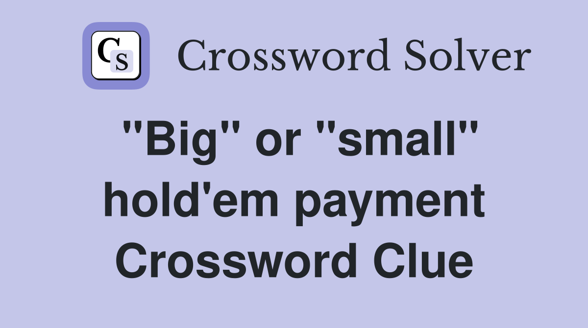 "Big" or "small" hold'em payment Crossword Clue