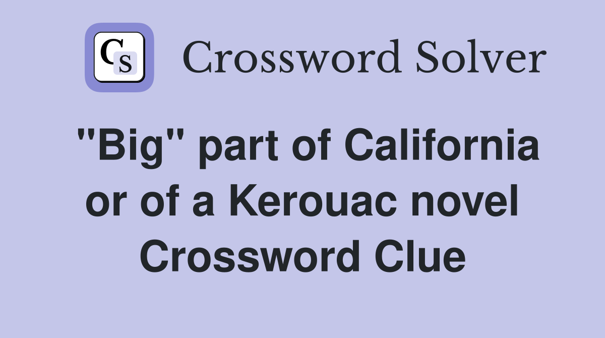 "Big" part of California or of a Kerouac novel Crossword Clue