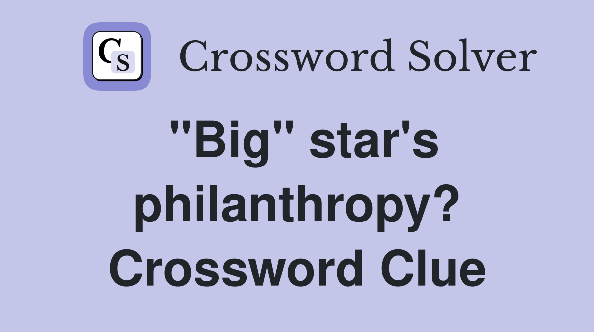 "Big" star's philanthropy? Crossword Clue