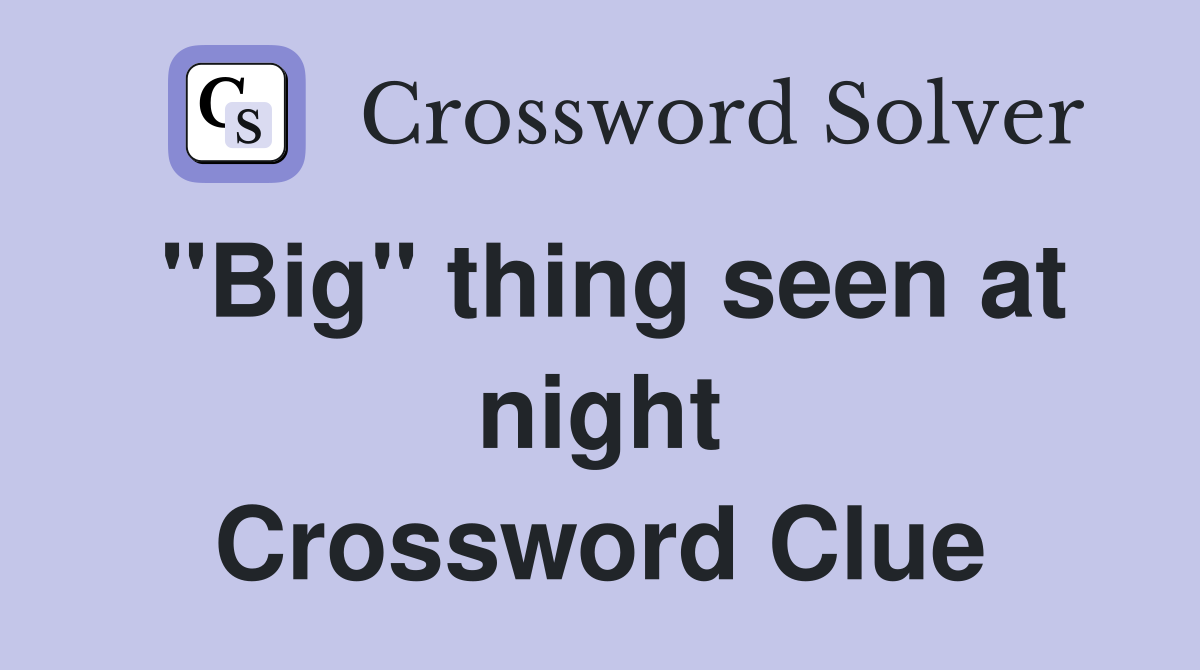 "Big" thing seen at night Crossword Clue