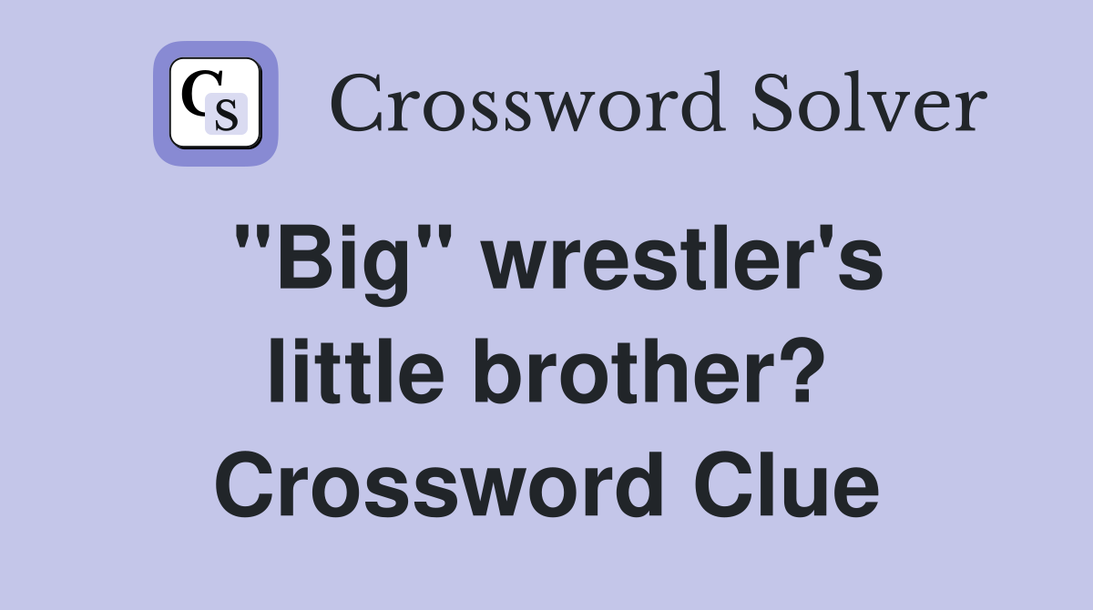 "Big" wrestler's little brother? Crossword Clue