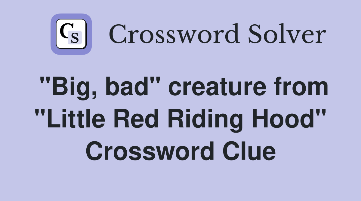 "Big, bad" creature from "Little Red Riding Hood" Crossword Clue