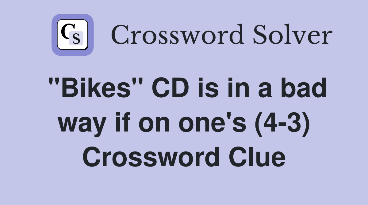 "Bikes" CD is in a bad way if on one's (4-3) Crossword Clue