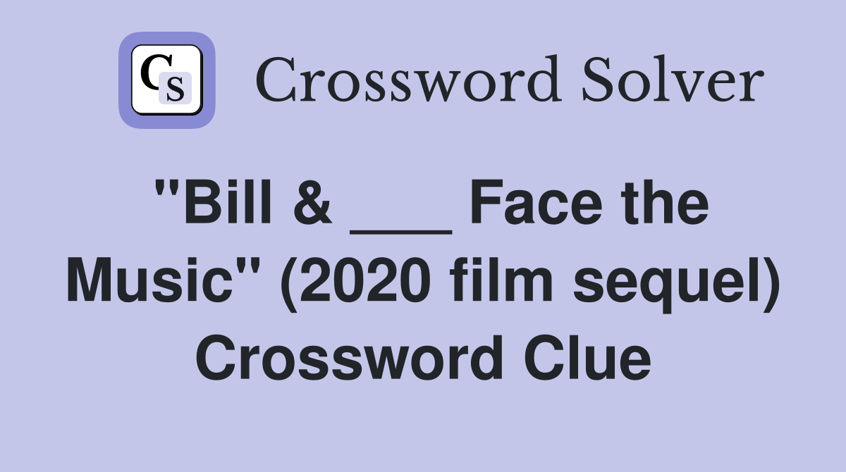 "Bill & ___ Face the Music" (2020 film sequel) Crossword Clue