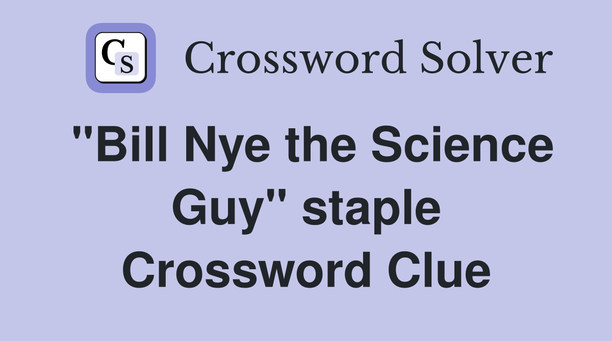 "Bill Nye the Science Guy" staple Crossword Clue