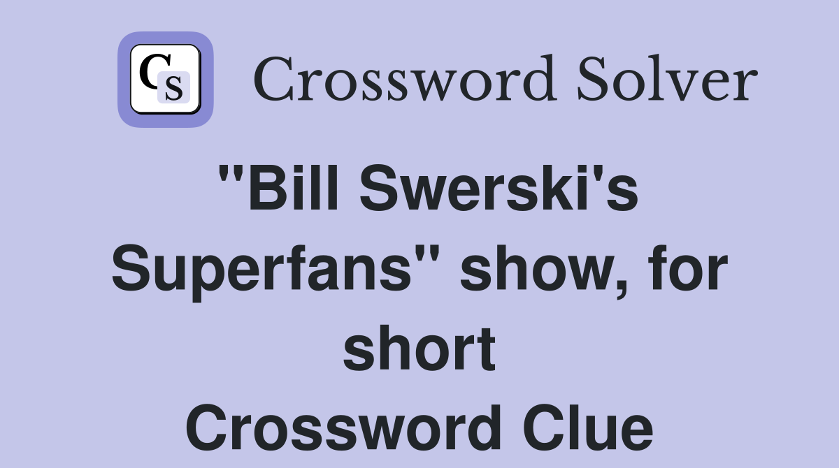 "Bill Swerski's Superfans" show, for short Crossword Clue