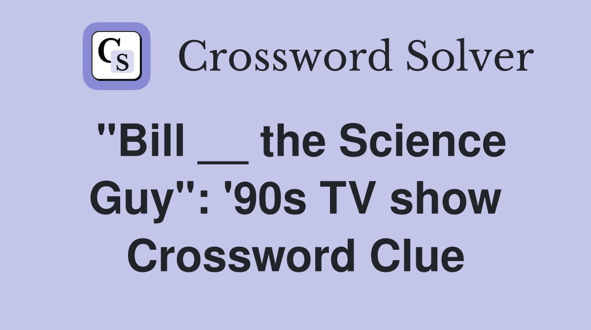 "Bill __ the Science Guy": '90s TV show Crossword Clue