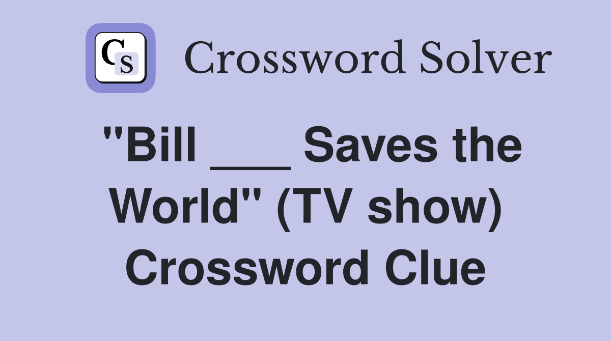 "Bill ___ Saves the World" (TV show) Crossword Clue