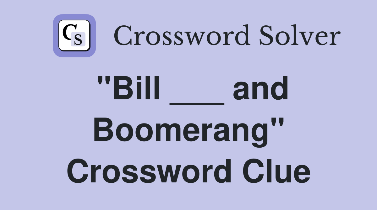 "Bill ___ and Boomerang" Crossword Clue