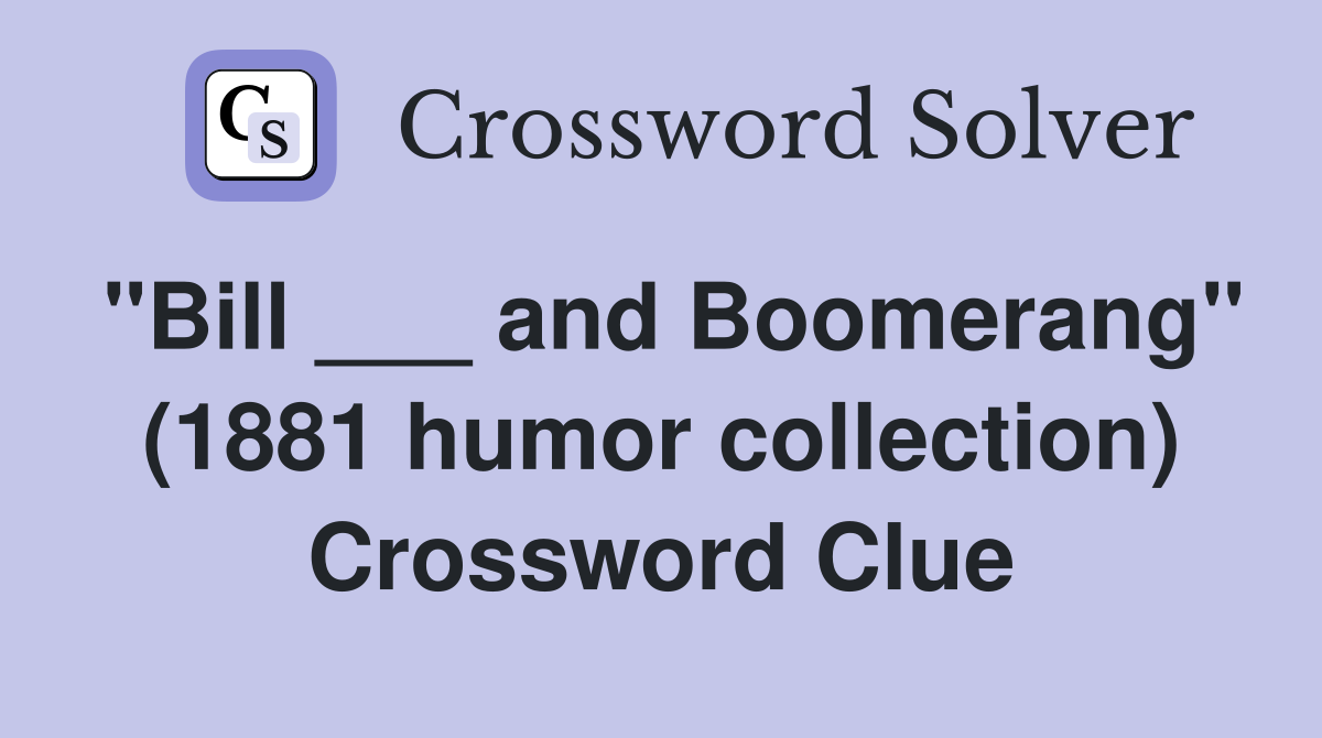 "Bill ___ and Boomerang" (1881 humor collection) Crossword Clue