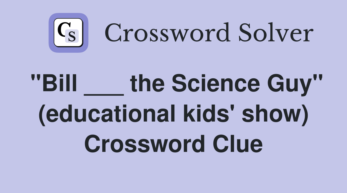 "Bill ___ the Science Guy" (educational kids' show) Crossword Clue