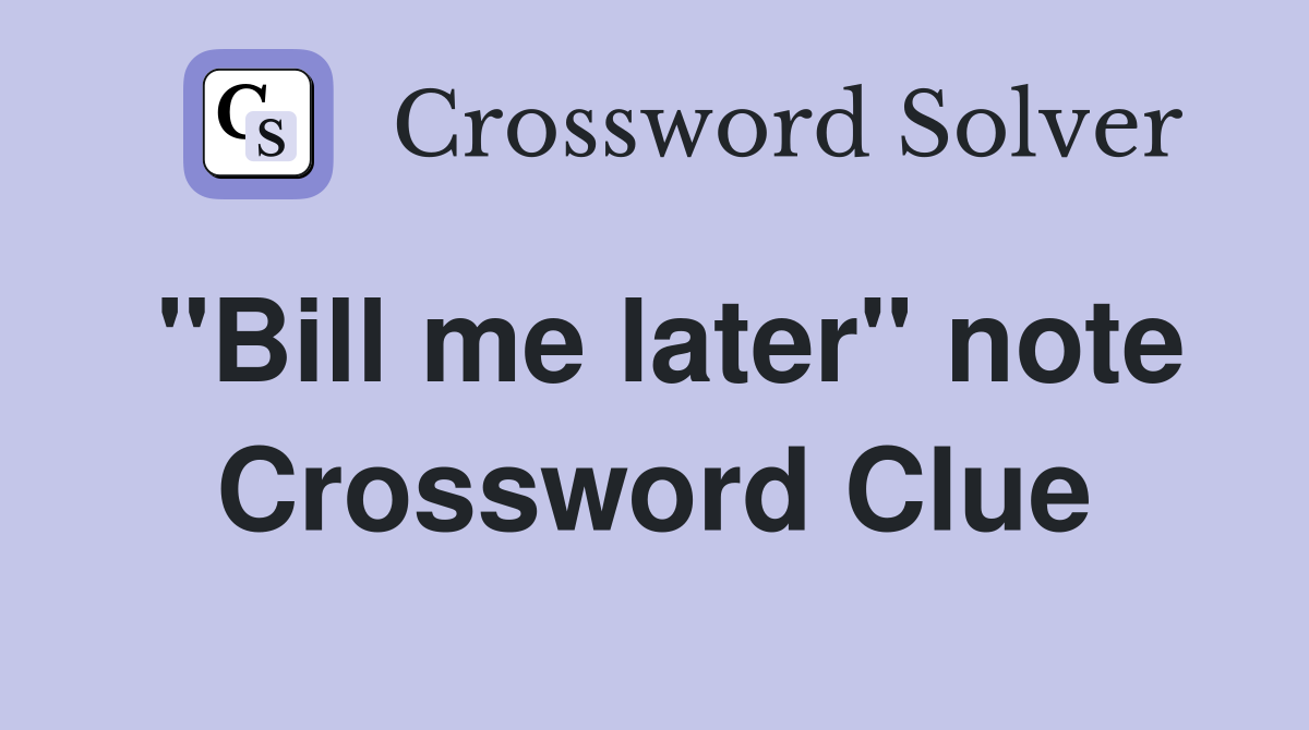 "Bill me later" note Crossword Clue