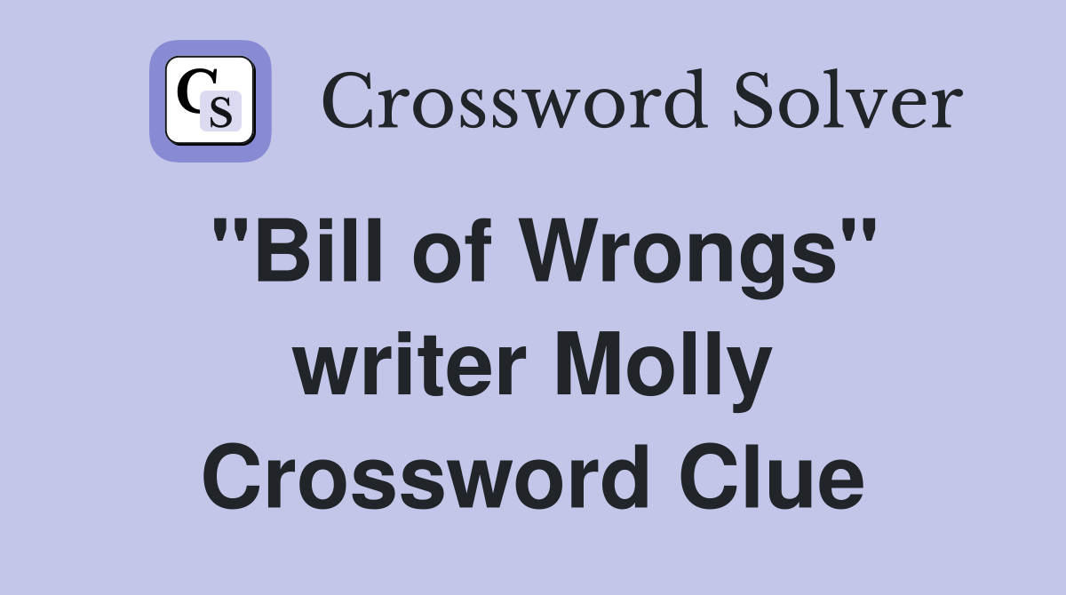 "Bill of Wrongs" writer Molly Crossword Clue