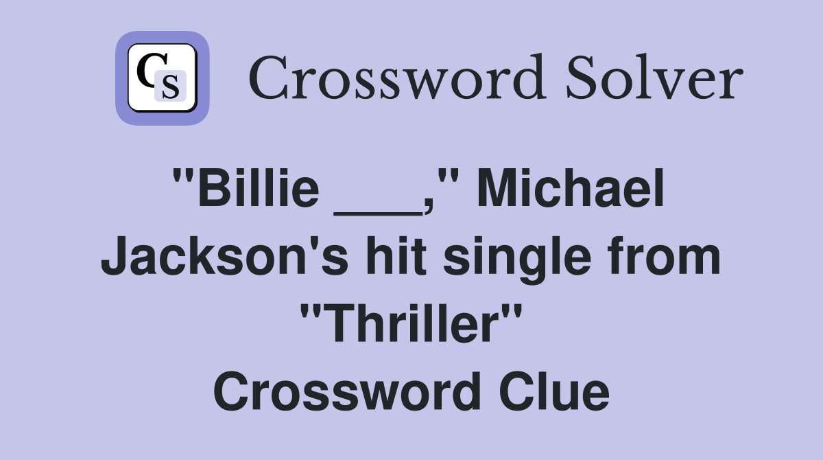"Billie ___," Michael Jackson's hit single from "Thriller" Crossword Clue