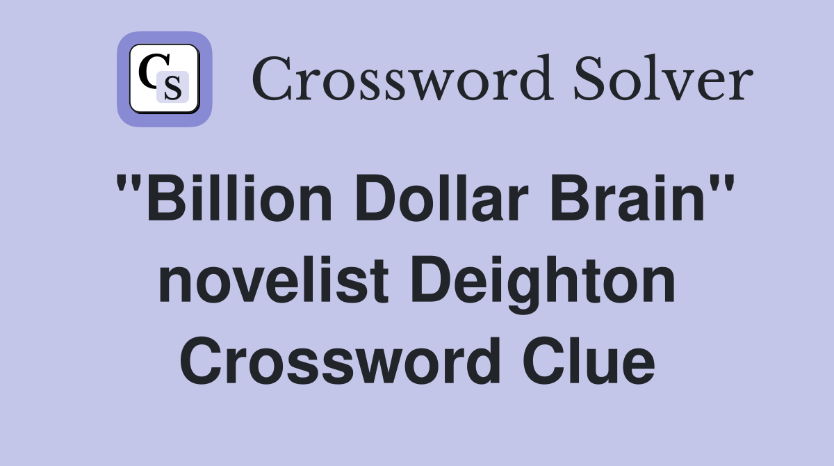 "Billion Dollar Brain" novelist Deighton Crossword Clue