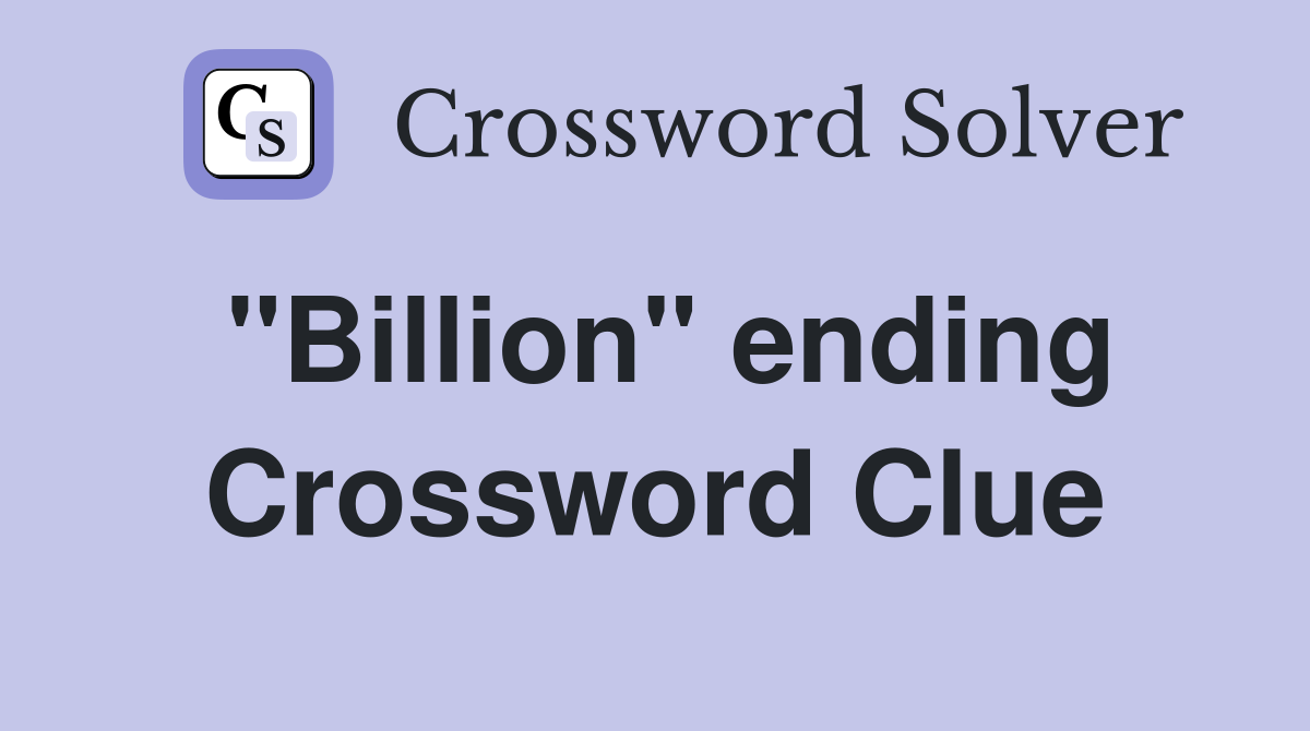 "Billion" ending Crossword Clue