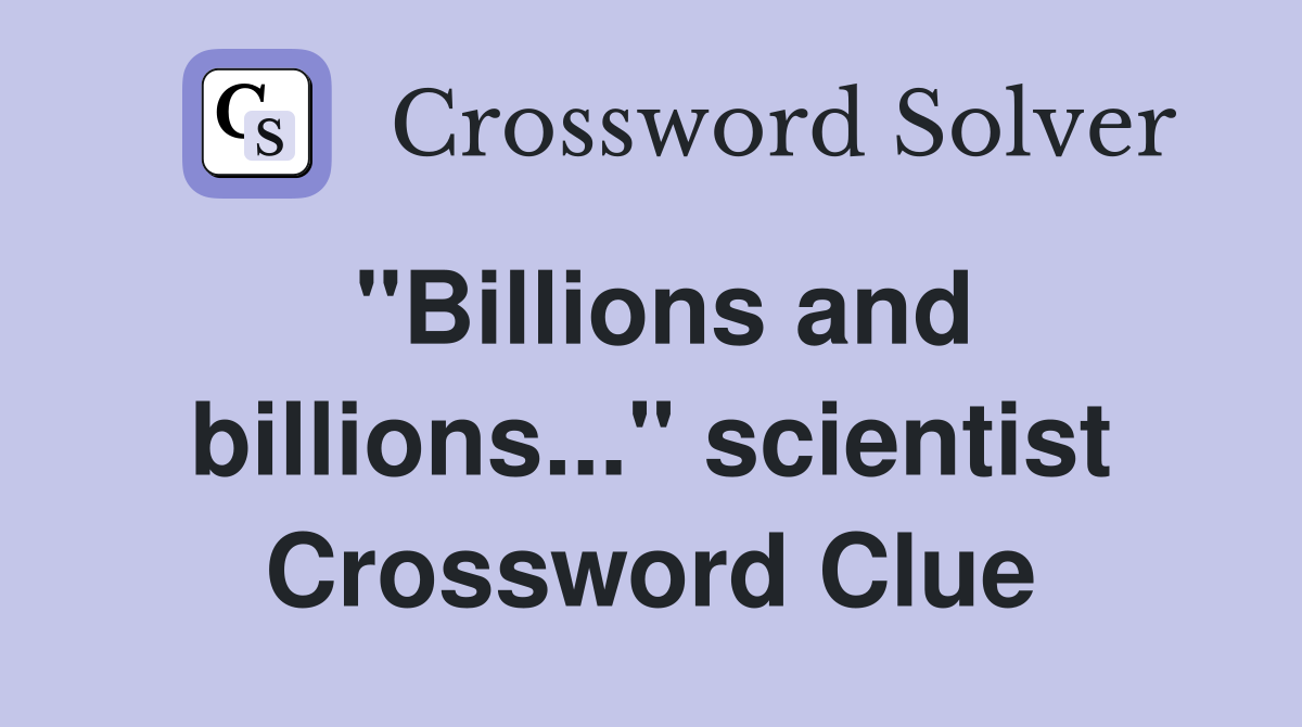 "Billions and billions..." scientist Crossword Clue