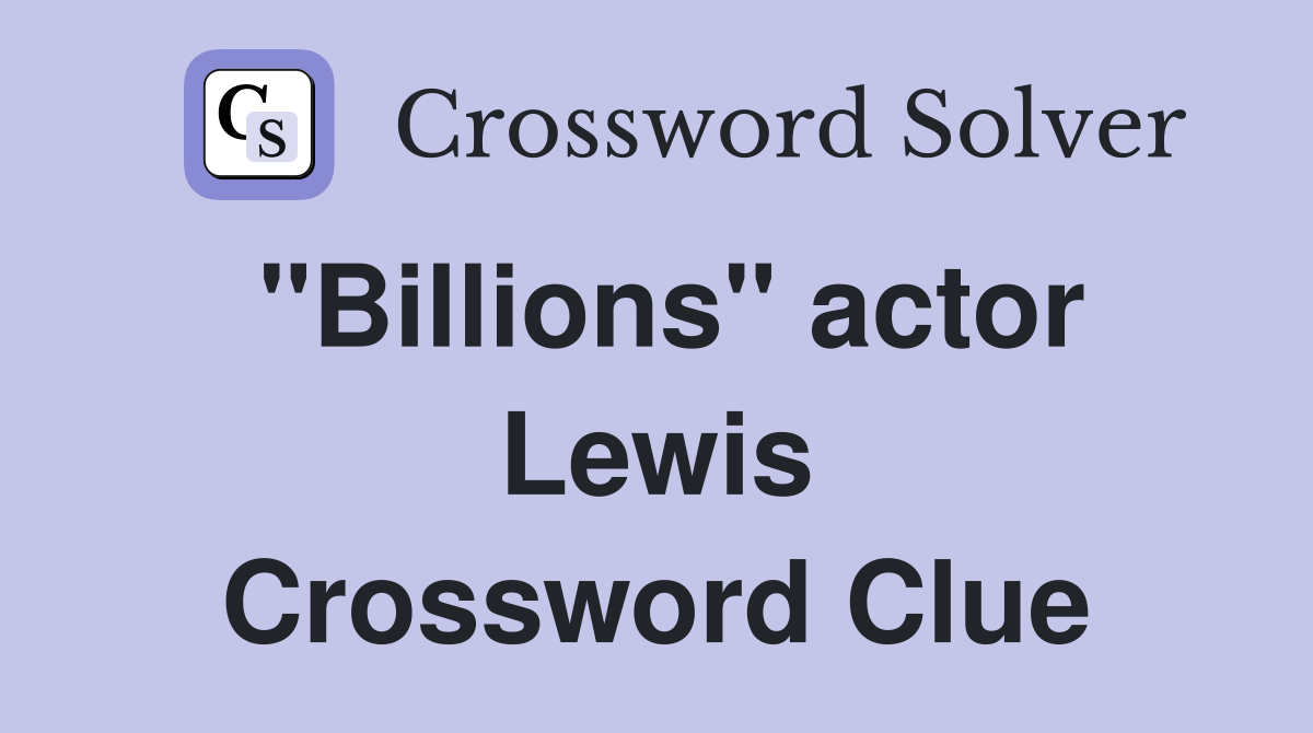 "Billions" actor Lewis Crossword Clue