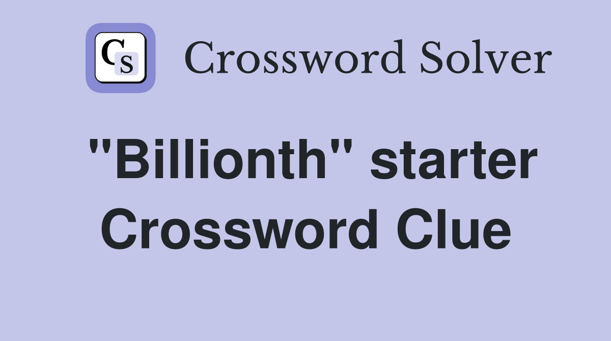 "Billionth" starter Crossword Clue