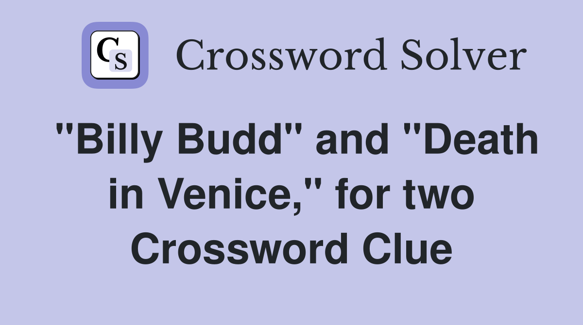 "Billy Budd" and "Death in Venice," for two Crossword Clue