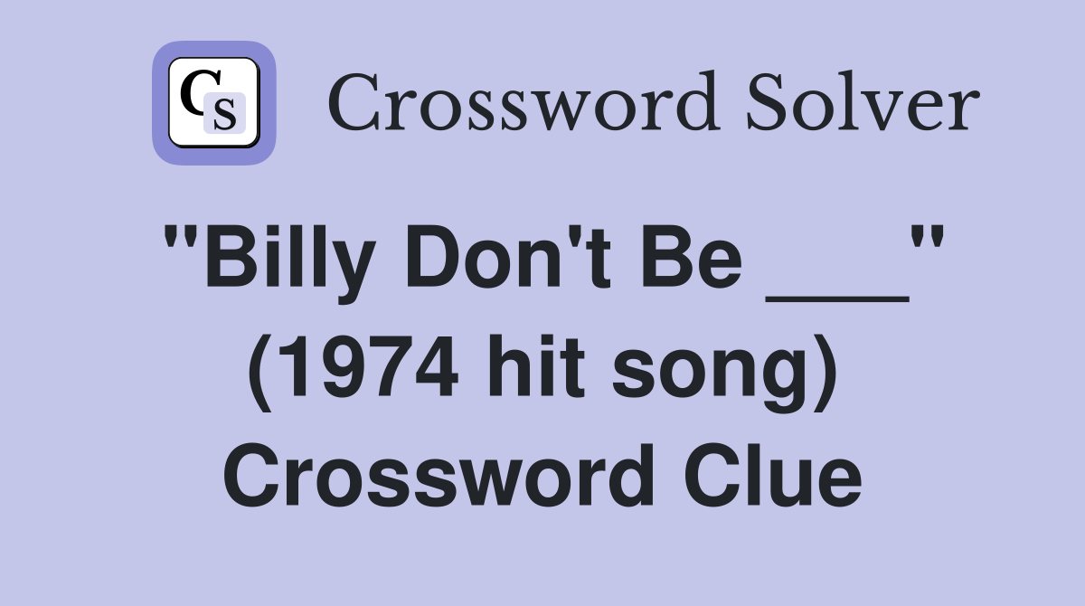 "Billy Don't Be ___" (1974 hit song) Crossword Clue