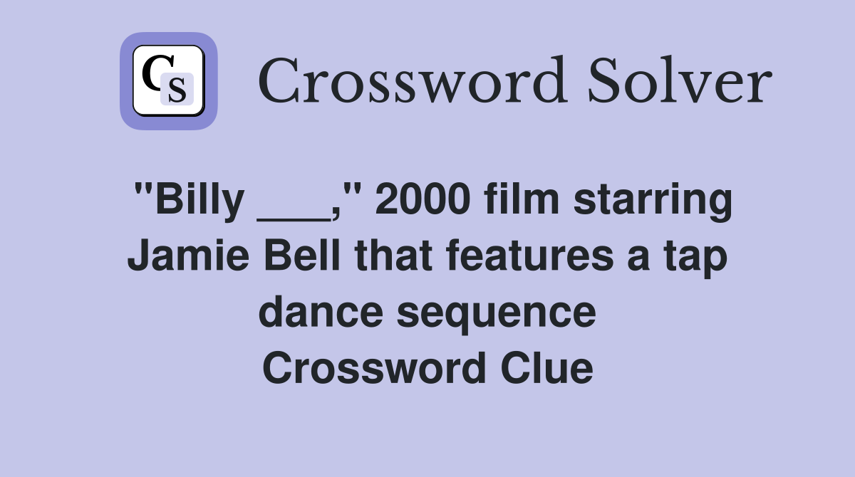 "Billy ___," 2000 film starring Jamie Bell that features a tap dance sequence Crossword Clue