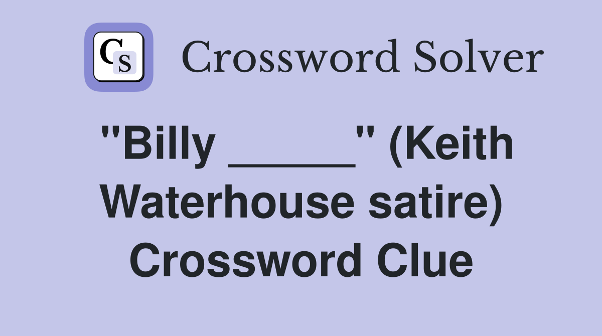 "Billy _____" (Keith Waterhouse satire) Crossword Clue