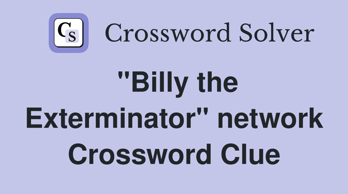 "Billy the Exterminator" network Crossword Clue