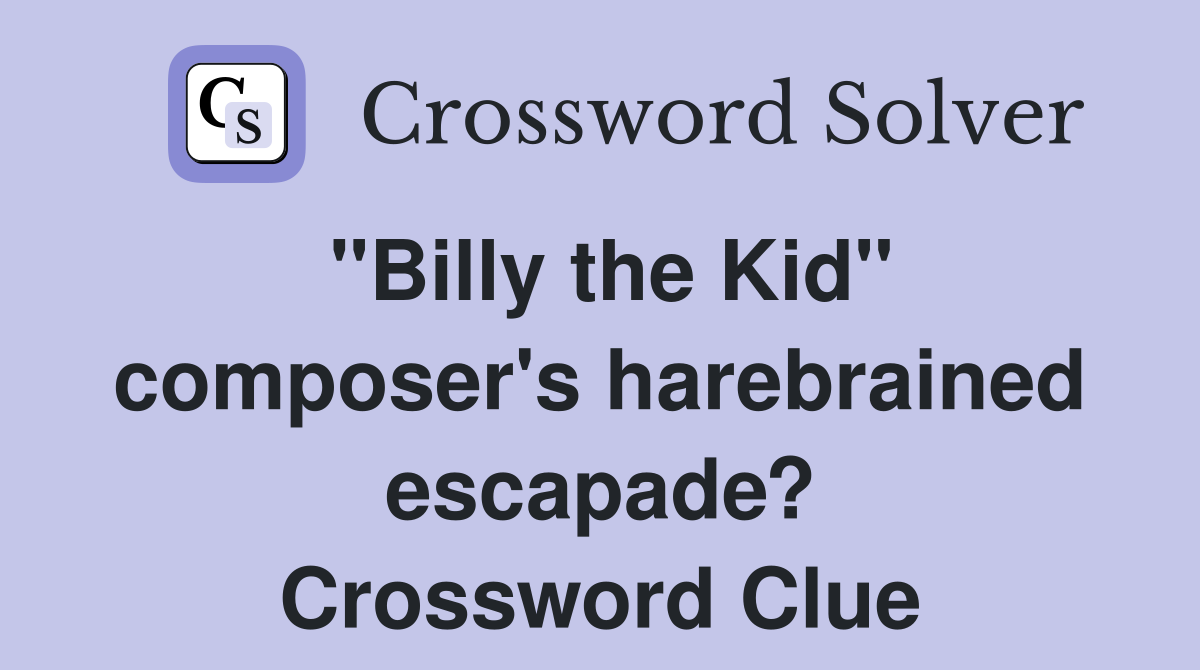 "Billy the Kid" composer's harebrained escapade? Crossword Clue