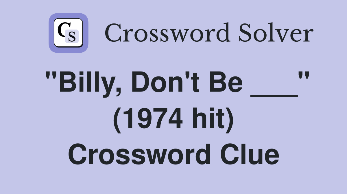 "Billy, Don't Be ___" (1974 hit) Crossword Clue