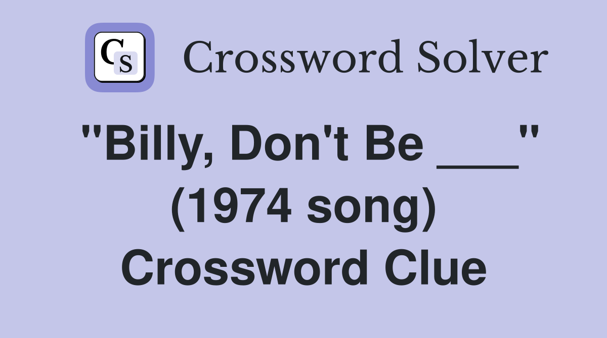 "Billy, Don't Be ___" (1974 song) Crossword Clue